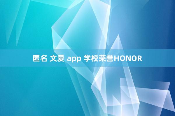 匿名 文爱 app 学校荣誉HONOR